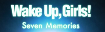 Wake Up Girls! Seven MemoriesS